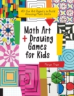 Math Art and Drawing Games for Kids : 40+ Fun Art Projects to Build Amazing Math Skills - Book