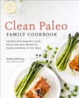 Clean Paleo Family Cookbook : 100 Delicious Squeaky Clean Paleo and Keto Recipes to Please Everyone at the Table - eBook
