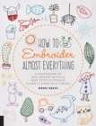 How to Embroider Almost Everything : A Sourcebook of 500+ Modern Motifs + Easy Stitch Tutorials - Learn to Draw with Thread! - Book