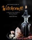 The Ultimate Guide to Witchcraft : A Modern-Day Guide to Making Magick - eBook