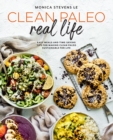 Clean Paleo Real Life : Easy Meals and Time-Saving Tips for Making Clean Paleo Sustainable for Life - eBook