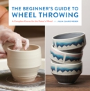 The Beginner's Guide to Wheel Throwing : A Complete Course for the Potter's Wheel - eBook