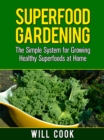Superfood Gardening : The Simple System for Growing Healthy Superfoods at Home - eBook