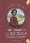 The Progress of Our People : A Story of Black Representation at the 1893 Chicago World's Fair - Book