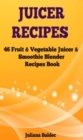 Juicer Recipes : 46 Fruit & Vegetable Smoothie & Juicer Blender Recipes Book - eBook