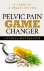 Pelvic Pain Game Changer : 6 Steps to a Healthier You - Book