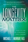 The Longevity Matrix : How to Live Better, Stronger, and Longer - eBook