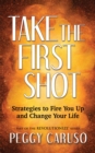 Take the First Shot : Strategies to Fire You Up and Change Your Life - eBook