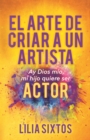 El Arte de Criar A Un Artista : Ay Dios mio, mi hijo quiere ser Actor - Book