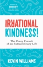 Irrational Kindness : The Crazy Pursuit of an Extraordinary Life - Book
