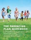 The Parenting Plan Workbook : A Comprehensive Guide to Building a Strong, Child-Centered Parenting Plan - Book