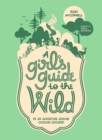 A Girl's Guide to the Wild : Be an Adventure-Seeking Outdoor Explorer! - Book