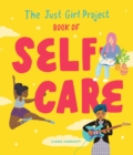The Just Girl Project Book of Self-Care : An Illustrated Guide for Young Women to Practice Self-Love, Self-Compassion & Mindfulness with Fun and Flair - Book
