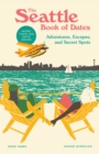 The Seattle Book of Dates : Adventures, Escapes, and Secret Spots - Book