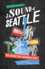 The Sound of Seattle : 101 Songs that Shaped a City - Book