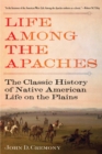 Life Among the Apaches : The Classic History of Native American Life on the Plains - eBook
