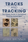 Tracks and Tracking : The Classic Guide to Seeing and Reading Animal Signs - eBook
