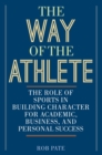 The Way of the Athlete : The Role of Sports in Building Character for Academic, Business, and Personal Success - eBook