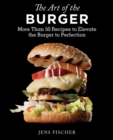 The Art of the Burger : More Than 50 Recipes to Elevate America's Favorite Meal to Perfection - eBook