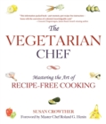 The Vegetarian Chef : Mastering the Art of Recipe-Free Cooking - eBook