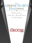 The Groom-to-Be's Handbook : The Ultimate Guide to a Fabulous Ring, a Memorable Proposal, and the Perfect Wedding - eBook