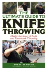 The Ultimate Guide to Knife Throwing : Master the Sport of Knife and Tomahawk Throwing - eBook