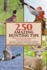 250 Amazing Hunting Tips : The Best Tactics and Techniques to Get Your Game This Season - eBook