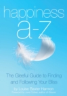 Happiness A to Z : The Gleeful Guide to Finding and Following Your Bliss - eBook