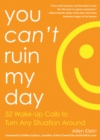 You Can't Ruin My Day : 52 Wake-Up Calls to Turn Any Situation Around - Book