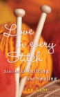 Love in Every Stitch : Stories of Knitting and Healing - eBook