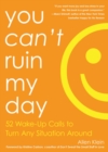 You Can't Ruin My Day : 52 Wake-Up Calls to Turn Any Situation Around - eBook