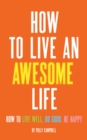 How to Live an Awesome Life : How to Live Well, Do Good, Be Happy - eBook