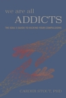 We Are All Addicts : The Soul's Guide to Kicking Your Compulsions - Book