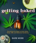 Getting Baked : Everything You Need to Know about Hemp, CBD, and Medicinal Gardening - eBook