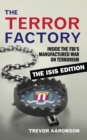 The Terror Factory : Inside the FBI's Manufactured War on Terrorism: The ISIS Edition - eBook