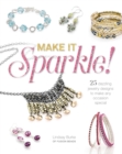 Make It Sparkle : 25 Dazzling Jewelry Designs to Make Any Occasion Special - Book