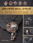 Exploring Metal Jewelry : Wire Wrap, Rivet, Stamp & Forge Your Way to Beautiful Jewelry - Book