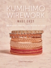 Kumihimo Wirework Made Easy : 20 Braided Jewelry Designs Step-by-Step - Book