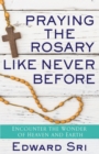 Praying the Rosary Like Never Before : Encounter the Wonder of Heaven and Earth - eBook