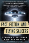 Fact, Fiction, and Flying Saucers : The Truth Behind the Misinformation, Distortion, and Derision by Debunkers, Government Agencies, and Conspiracy Conmen - Book