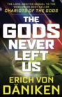 The Gods Never Left Us : The Long Awaited Sequel to the Worldwide Best-Seller Chariots of the Gods - Book