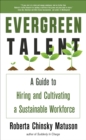 Evergreen Talent : A Guide to Hiring and Cultivating a Sustainable Workforce - eBook