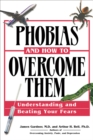 Phobias and How to Overcome Them : Understanding and Beating Your Fears - eBook