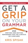 Get A Grip On Your Grammar : 250 Writing and Editing Reminders for the Curious or Confused - eBook