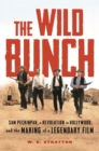 The Wild Bunch : Sam Peckinpah, a Revolution in Hollywood, and the Making of a Legendary Film - Book