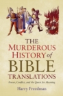 The Murderous History of Bible Translations : Power, Conflict, and the Quest for Meaning - eBook