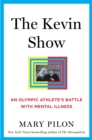 The Kevin Show : An Olympic Athlete's Battle with Mental Illness - eBook