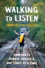 Walking to Listen : 4,000 Miles Across America, One Story at a Time - Book