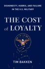 The Cost of Loyalty : Dishonesty, Hubris, and Failure in the U.S. Military - eBook