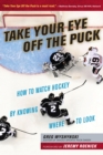 Take Your Eye Off the Puck : How to Watch Hockey By Knowing Where to Look - eBook